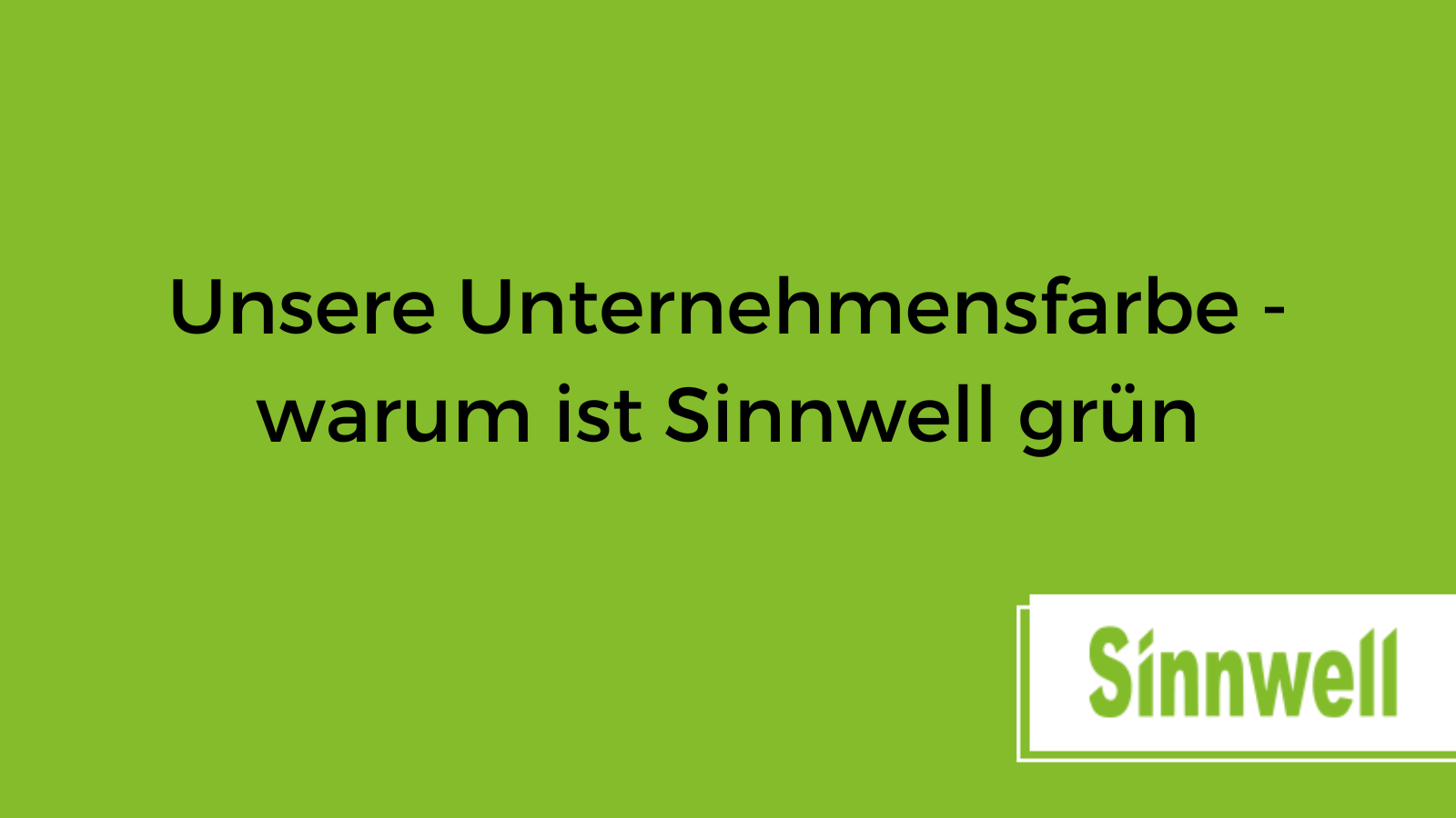 UNSERE UNTERNEHMENSFARBE - WARUM IST SINNWELL GRÜN